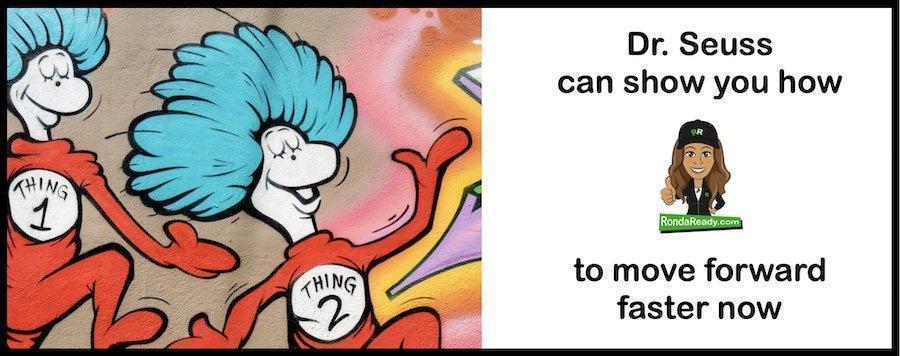Dr Seuss can show you how to move ahead now.