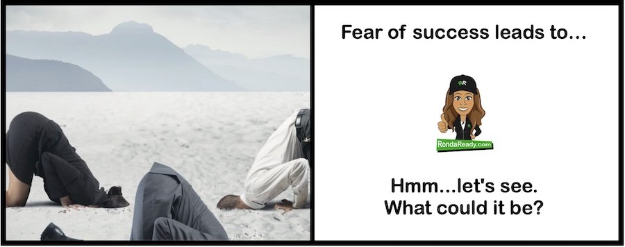 Fear of success leads to, hmm...let's see. What could it be?