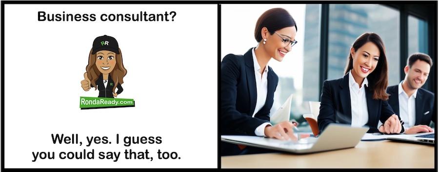 Business consultant? Well, yes. I guess you could say that, too.