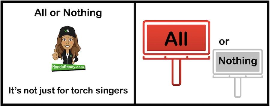All or nothing. It's not just for torch singers.