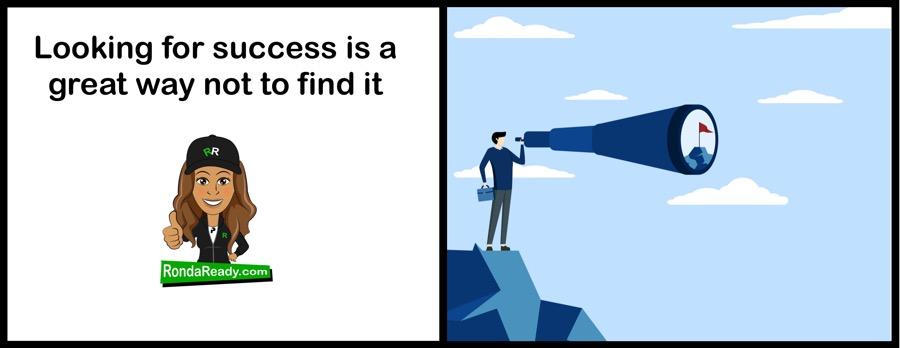 Looking for success is a great way not to find it